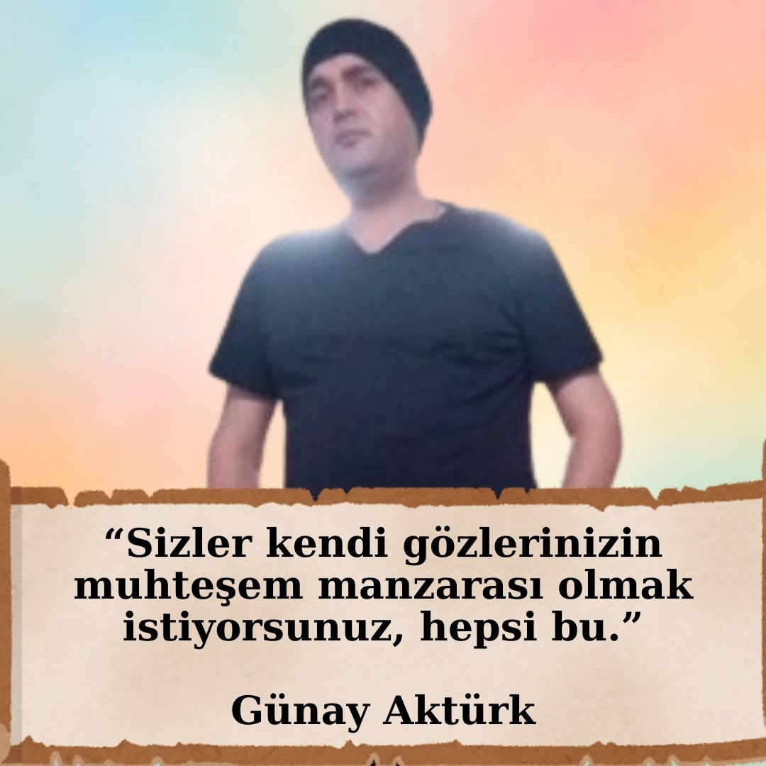 Günay Aktürk Aforizmalar-manzara Günay Aktürk aforizması: Kendi gözlerinin manzarası olmak