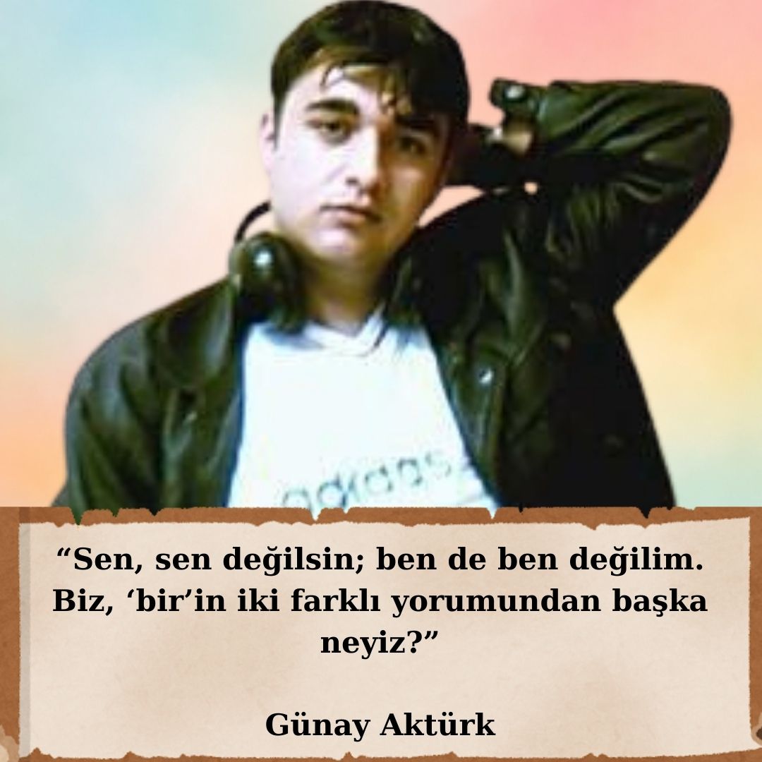 gunay-akturk-aforizmalar-birlik Sen sen değilsin, ben de ben değilim; biz birin iki farklı yorumuyuz – Günay Aktürk aforizması