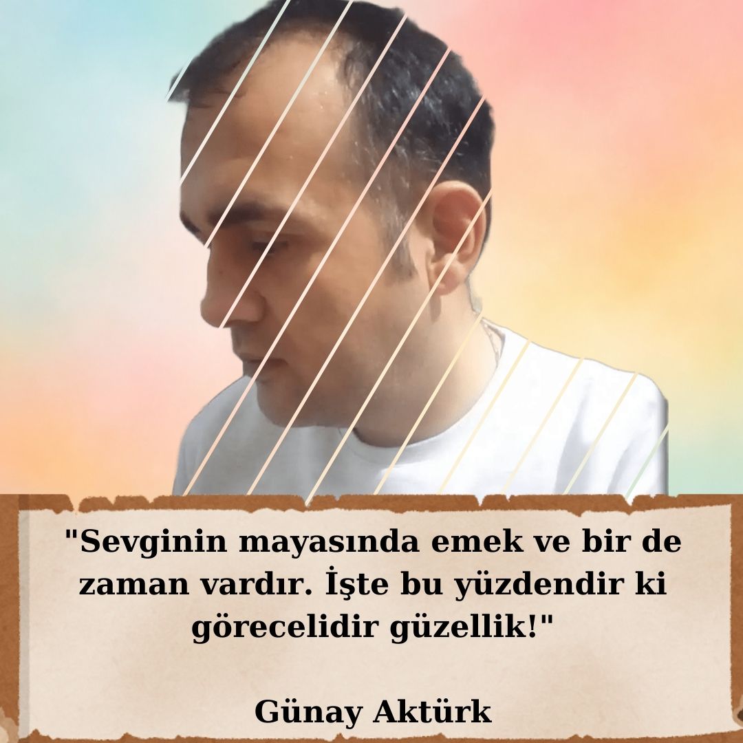 gunay-akturk-aforizmalar-sadakat
Sevginin mayasında emek ve zaman vardır, bu yüzden güzellik görecelidir – Günay Aktürk aforizması