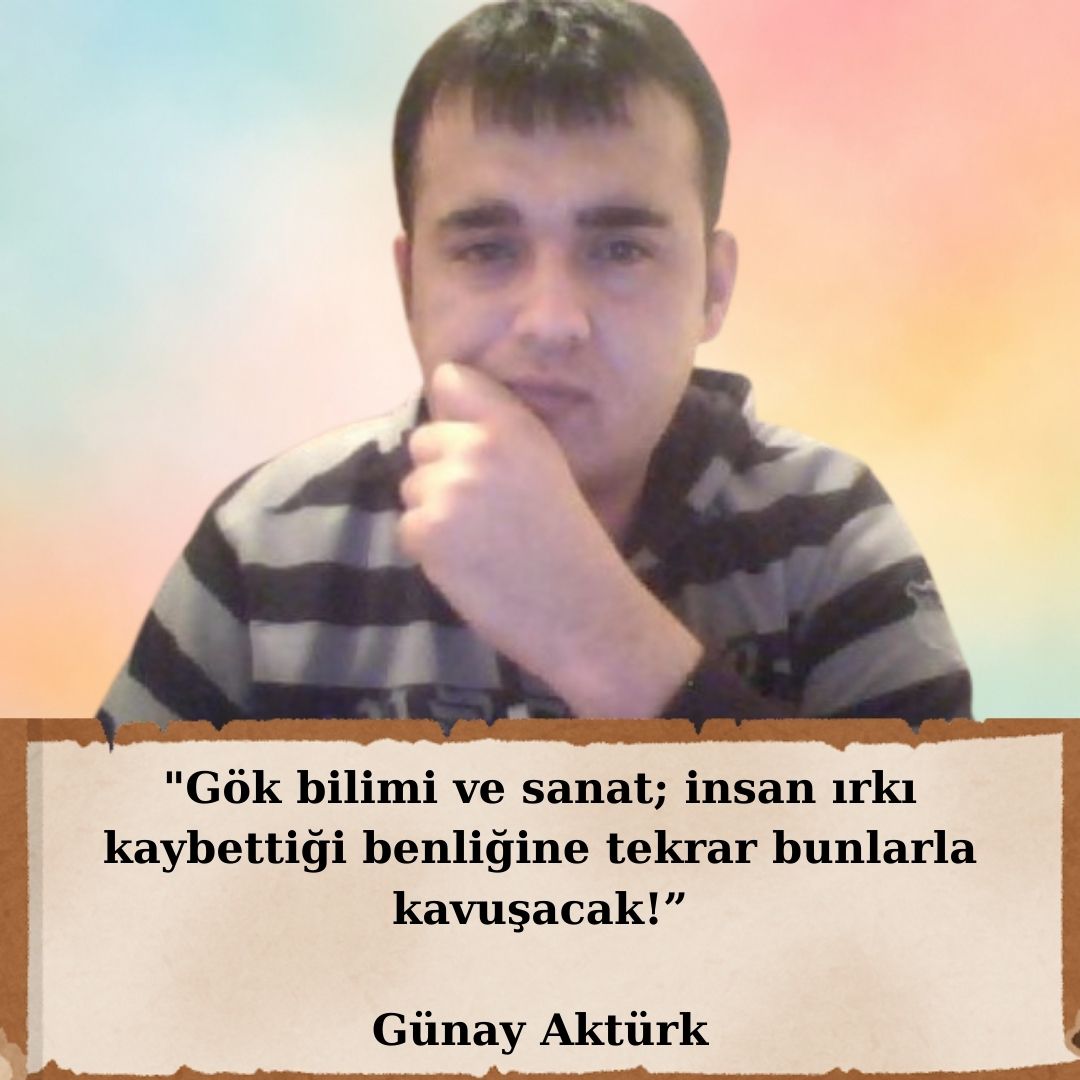gunay-akturk-aforizmalar-sanat Gök bilimi ve sanatla insan, kaybettiği benliğine yeniden kavuşacak – Günay Aktürk aforizması